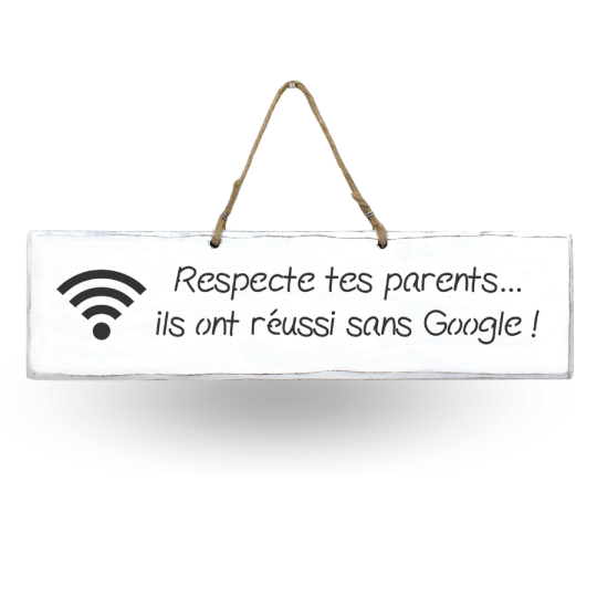 Pancarte en bois - Respecte tes parents, ils ont réussi sans Google !
