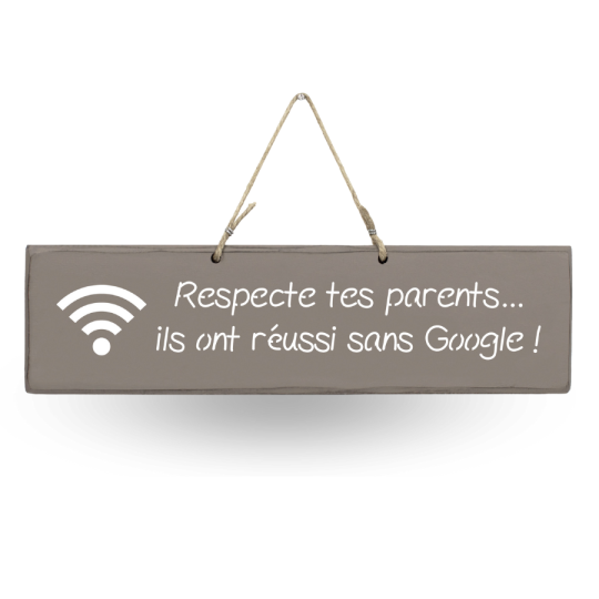 Pancarte en bois - Respecte tes parents, ils ont réussi sans Google !