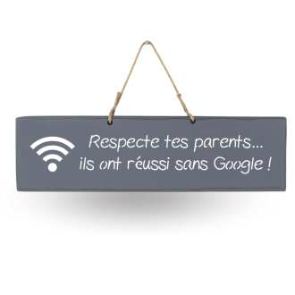 Pancarte en bois - Respecte tes parents, ils ont réussi sans Google !