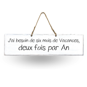 Pancarte décorative humoristique "J'ai besoin de six mois de vacances, deux fois par an"